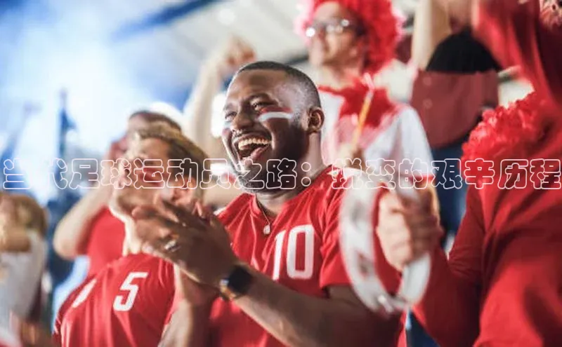 6688体育集团官网下载如流当代足球运动员之路：蜕变的艰辛历程