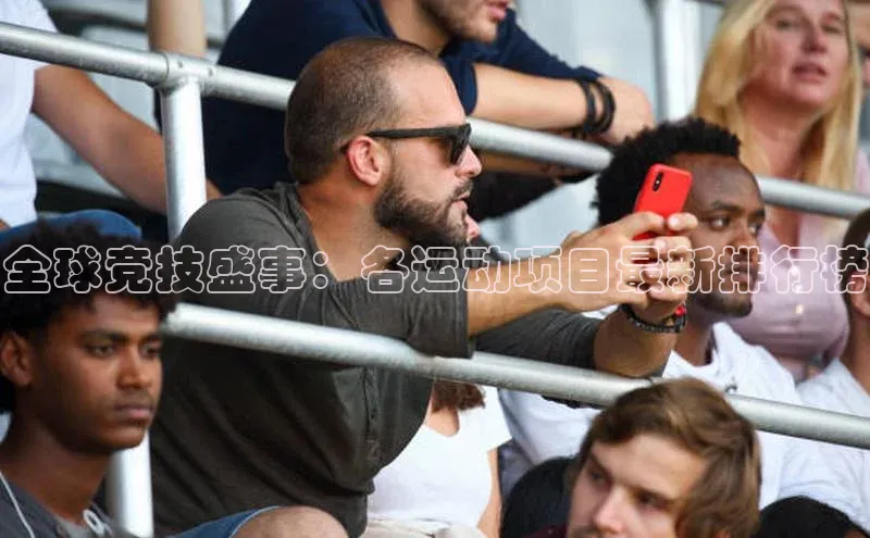 6688体育官网入口网址百度游戏全球竞技盛事：各运动项目最新排行榜