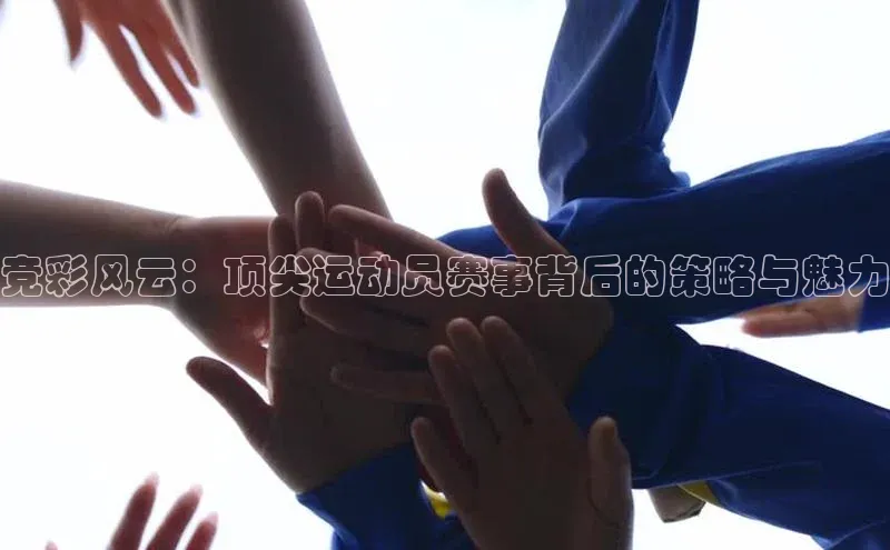 竞彩风云：顶尖运动员赛事背后的策略与魅力