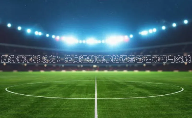 提升赛事影响力：定向运动赛事的运营管理策略与实践