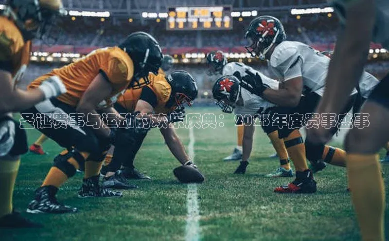 圣诞赛事与运动的欢乐庆典：2023年度赛事盛事