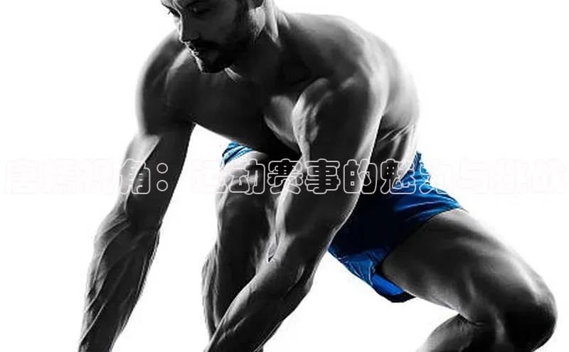 唐嫣视角：运动赛事的魅力与挑战