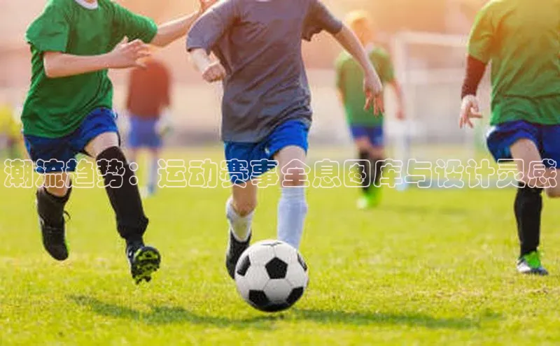 潮流趋势：运动赛事全息图库与设计灵感