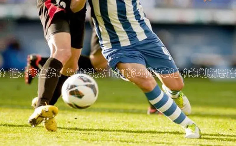 打造未来趋势：智能科技引领的运动赛事活动策划新思路