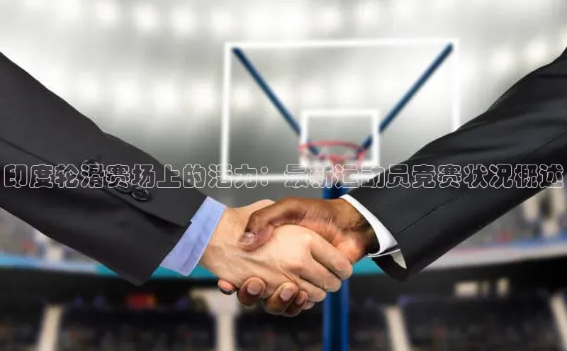 印度轮滑赛场上的活力：最新运动员竞赛状况概述