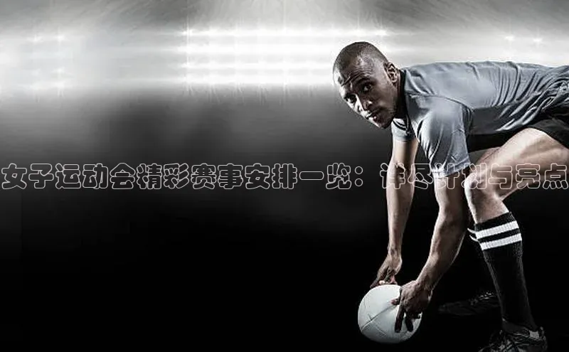 女子运动会精彩赛事安排一览：详尽计划与亮点