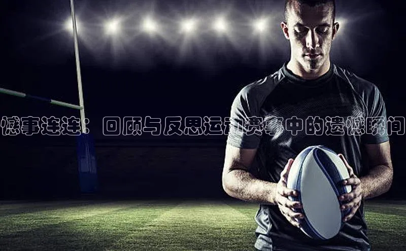 憾事连连：回顾与反思运动赛事中的遗憾瞬间